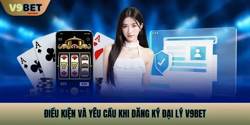 Điều Kiện Và Yêu Cầu Khi Đăng Ký Đại Lý v9bet