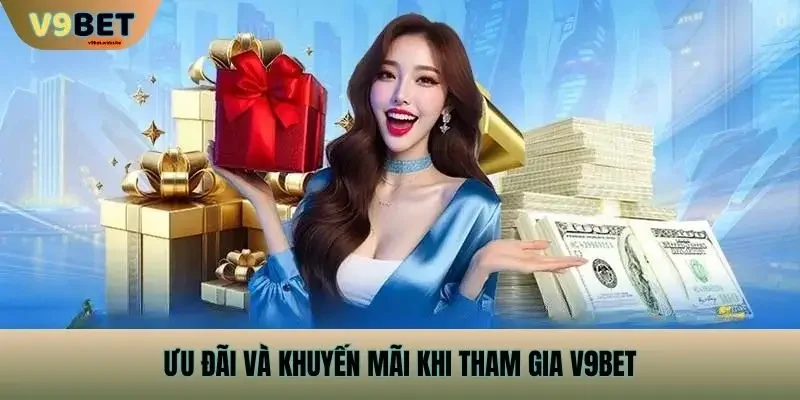 Ưu Đãi Và Khuyến Mãi Khi Tham Gia v9bet